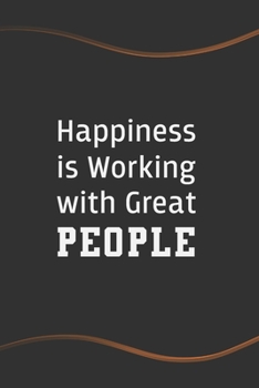 Happiness is working with Great People: Funny Saying Blank Lined Notebook for Coworker - Perfect Employee Appreciation Gift Idea (Funny Office Journals)