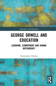 Hardcover George Orwell and Education: Learning, Commitment and Human Dependency Book