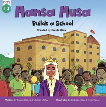 Mansa Musa Builds a School: A fun, fictional children's story about Mansa Musa, the loved leader of the Mali Empire, Created by Kunda Kids. (Africa's Little Kings and Queens)