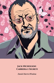 Jack Nicholson: Carriera e Segreti: Il tributo ufficiale a una delle icone più influenti di Hollywood (Italian Edition)