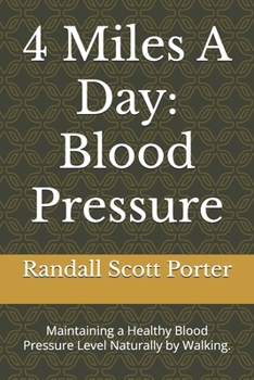 4 Miles A Day: Blood Pressure: Maintaining a Healthy Blood Pressure Level Naturally by Walking. (4 Miles A Day, Walking Yourself to Optimal Health.)