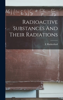 Hardcover Radioactive Substances And Their Radiations Book