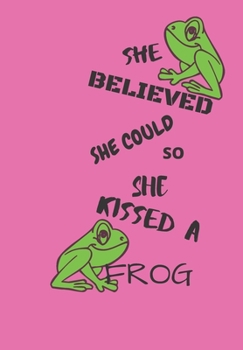 Paperback She Believed She Could So She Kissed a Frog: Front Cover Quotation Journal for Men & Women Who Want to Be Inspired Every Day, to Note Down All Your Th Book