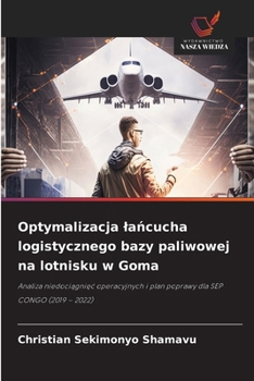 Optymalizacja lancucha logistycznego bazy paliwowej na lotnisku w Goma (Polish Edition)