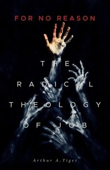 For No Reason: The Radical Theology of Job and What It Reveals About Suffering, Grief, and the Silence of God (The Art of Living)
