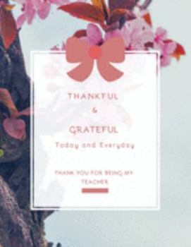Paperback Thankful & Grateful today & everyday Thank You For Being My Teacher: Great for Teacher Appreciation/Thank You/Retirement/Year End Gift (Inspirational Book