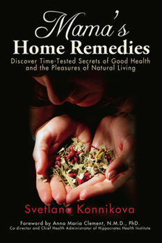 Mama's Home Remedies : Discover Time-Tested Secrets of Good Health and the Pleasures of Natural Living