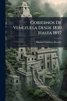 Paperback Gobiernos De Venezuela Desde 1830 Hasta 1897 [Spanish] Book