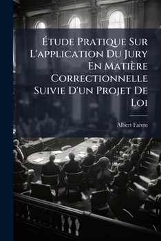Paperback Étude Pratique Sur L'application Du Jury En Matière Correctionnelle Suivie D'un Projet De Loi [French] Book