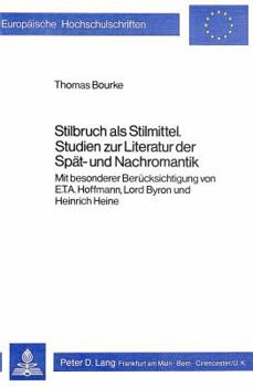 Stilbruch ALS Stilmittel- Studien Zur Literatur Der Spaet- Und Nachromantik: Mit Besonderer Beruecksichtigung Von E.T.A. Hoffmann, Lord Byron Und Hein