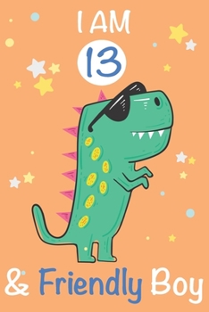 Paperback I am 13 and Friendly Boy: Dinosaur Journal, My Dinosaur Book A Happy Birthday 13 Years Old Dinosaur Activity Journal Notebook for Kids, 13 Year Book