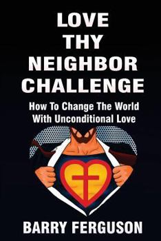 Paperback Love Thy Neighbor Challenge: How To Change The World With Unconditional Love Book