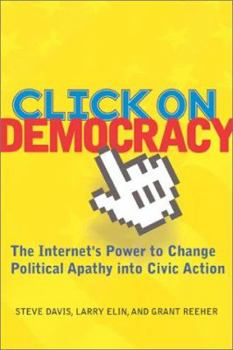 Hardcover Click On Democracy: The Internet's Power To Change Political Apathy Into Civic Action Book