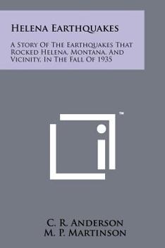 Paperback Helena Earthquakes: A Story Of The Earthquakes That Rocked Helena, Montana, And Vicinity, In The Fall Of 1935 Book