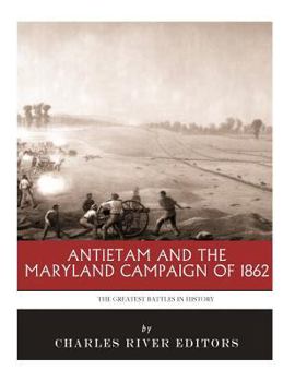 The Greatest Battles in History: Antietam and the Maryland Campaign of 1862