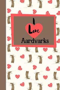 Paperback I Love Aardvarks: Fantastic And Useful Notebook For The Lover Of Aardvarks Book