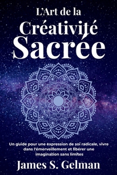 Paperback L'Art de la Créativité Sacrée: Un guide pour une expression de soi radicale, vivre dans l'émerveillement et libérer une imagination sans limites [French] Book