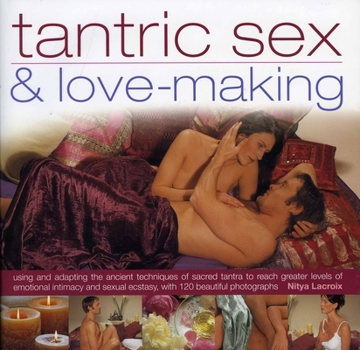 Hardcover Tantric Sex & Love-Making: Using and Adapting the Ancient Techniques of Sacred Tantra to Reach Greater Levels of Emotional Intimacy and Sexual Ec Book