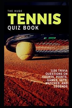 Paperback The Huge Tennis Quiz Book: 1100 Trivia Questions on Courts, Points, Games, Sets, Matches, and Legends Book