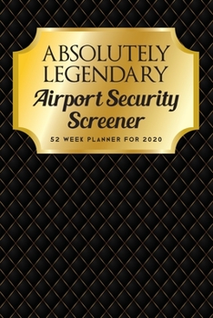 Paperback Absolutely Legendary Airport Security Screener: 52 Week Planner 2020 Book