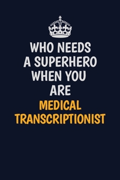 Who Needs A Superhero When You Are Medical Transcriptionist: Career journal, notebook and writing journal for encouraging men, women and kids. A framework for building your career.