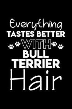 Everything tastes better with Bull  Terrier hair: Cute Bull terrier lovers notebook journal or dairy | Bull terrier Dog owner appreciation gift | Lined Notebook Journal (6"x 9")