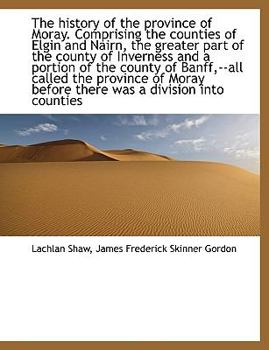 Paperback The History of the Province of Moray. Comprising the Counties of Elgin and Nairn, the Greater Part O Book