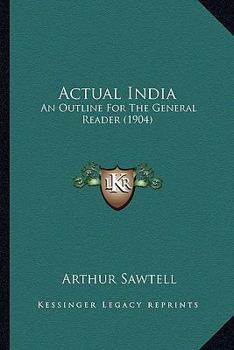 Actual India: An Outline for the General Reader