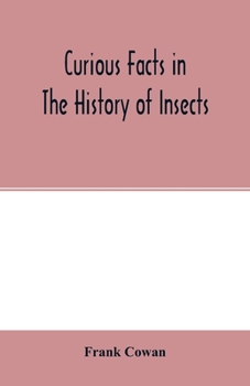 Paperback Curious facts in the history of insects; including spiders and scorpions. A complete collection of the legends, superstitions, beliefs, and ominous si Book