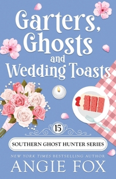 Garters, Ghosts and Wedding Toasts - Book #15 of the Southern Ghost Hunter Mysteries