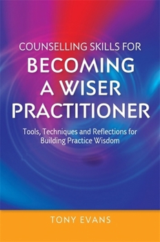 Paperback Counselling Skills for Becoming a Wiser Practitioner: Tools, Techniques and Reflections for Building Practice Wisdom Book