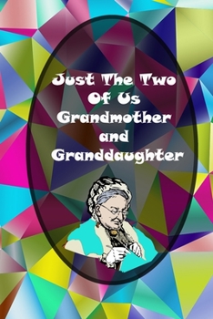 Just The Two Of Us Grandmother and Granddaughter Journal: Packed with Writing Prompts, Questions and Answers: grandmother memories journal