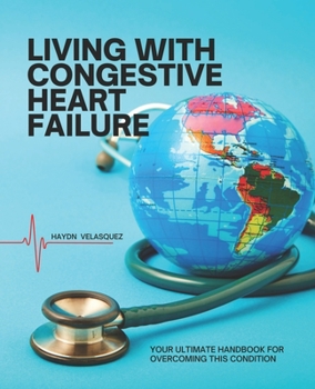 Paperback Living with Congestive Heart Failure: Your Ultimate Handbook for Overcoming This Condition Book