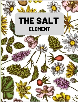 Paperback The Salt Element: Salt intake Log for recording your salt intake on a daily basis, so as to maximize good health (Salt intake record) Book