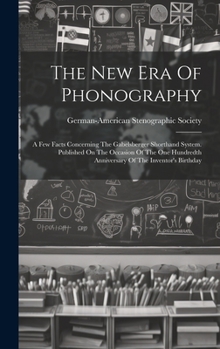 The New Era Of Phonography: A Few Facts Concerning The Gabelsberger Shorthand System. Published On The Occasion Of The One Hundredth Anniversary Of The Inventor's Birthday
