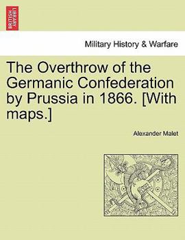 Paperback The Overthrow of the Germanic Confederation by Prussia in 1866. [With maps.] Book