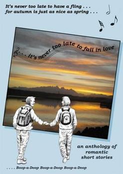 It's Never Too Late to Fall in Love: An Anthology of Romantic Short Stories