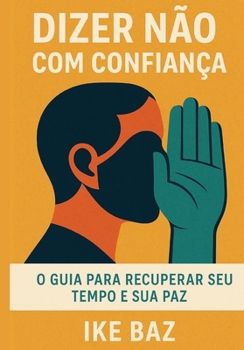 Dizer Não com Confiança: O Guia para Recuperar Seu Tempo e Sua Paz (Portuguese Edition)