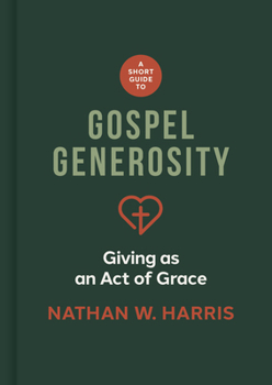 A Short Guide to Gospel Generosity: Giving as an Act of Grace