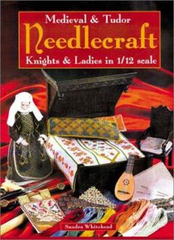 Paperback Medieval and Tudor Needlecraft: Knights and Ladies in 1/12 Scale Book