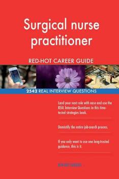 Surgical nurse practitioner RED-HOT Career Guide; 2542 REAL Interview Questions