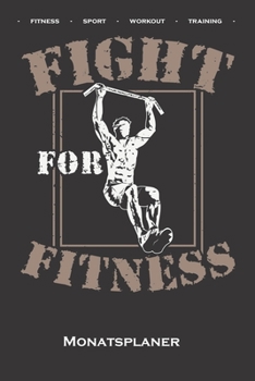 Calisthenics „Fight for Fitness“ Monatsplaner: Monatsübersicht (Termine, Ziele, Notizen, Wochenplan) für Fitness-begeisterte, welche den Steet Workout ... Eigengewichtsübungen lieben (German Edition)