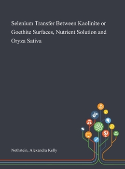 Hardcover Selenium Transfer Between Kaolinite or Goethite Surfaces, Nutrient Solution and Oryza Sativa Book
