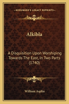 Paperback Alkibla: A Disquisition Upon Worshiping Towards The East, In Two Parts (1740) Book