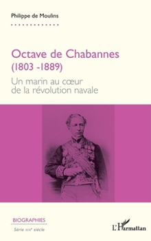 Octave de Chabannes (1803 -1889): Un marin au cœur de la révolution navale (Biographies) (French Edition)