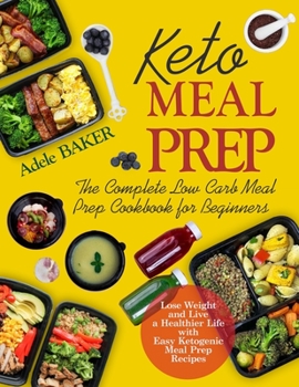 Paperback Keto Meal Prep: The Complete Low Carb Meal Prep Cookbook for Beginners. Lose Weight and Live a Healthier Life with Easy Ketogenic Reci Book
