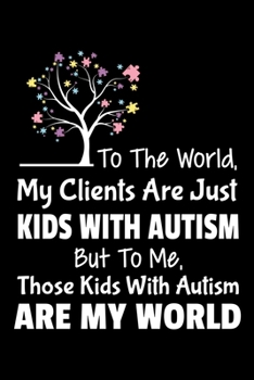 Paperback To The World My Clients Are Just Kids With Autism But To Me Those Kids With Autism Are My World: Dot Grid Page Notebook: Gift For Applied Behavior Ana Book