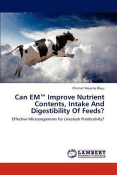 Paperback Can EM(TM) Improve Nutrient Contents, Intake And Digestibility Of Feeds? Book
