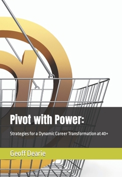Pivot with Power:: Strategies for a Dynamic Career Transformation at 40+ (Self Help)