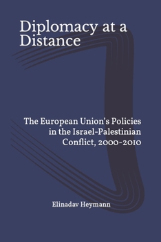 Diplomacy at a Distance: The European Union's Policies in the Israel-Palestinian Conflict, 2000-2010